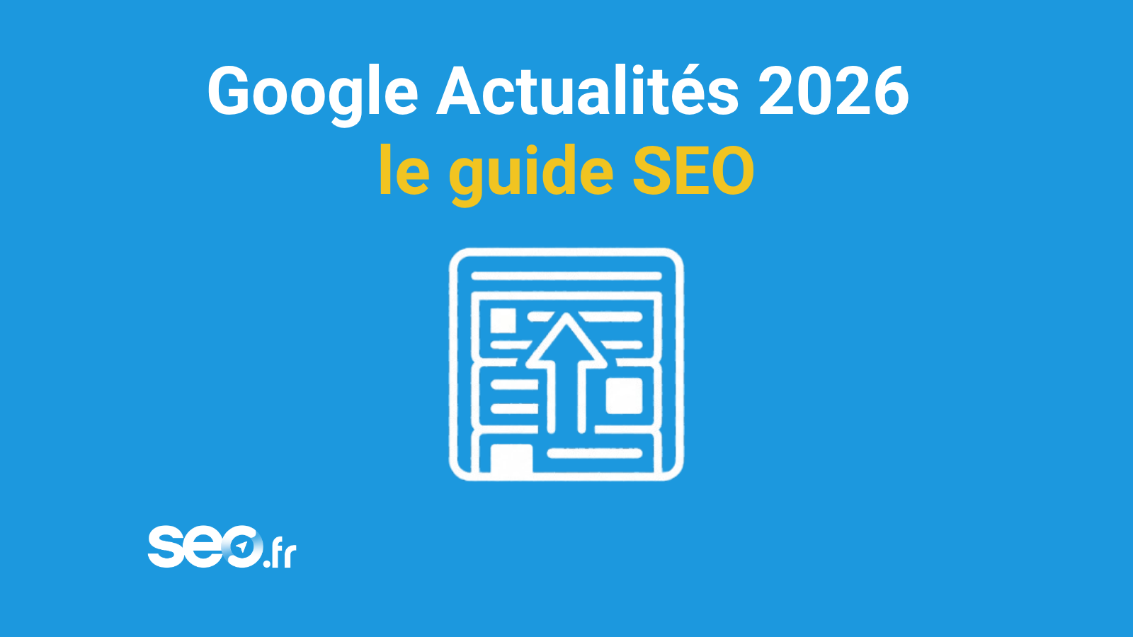 Google Actualités : le guide complet pour être référencé sur Google News en 2026